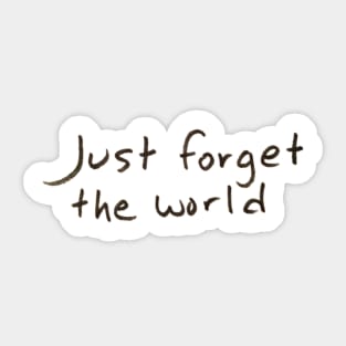 Just forget the world Sticker